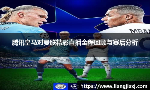 腾讯皇马对曼联精彩直播全程回顾与赛后分析