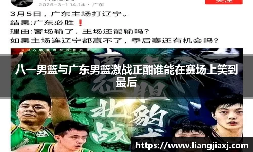 八一男篮与广东男篮激战正酣谁能在赛场上笑到最后
