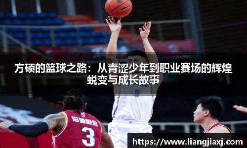 方硕的篮球之路：从青涩少年到职业赛场的辉煌蜕变与成长故事