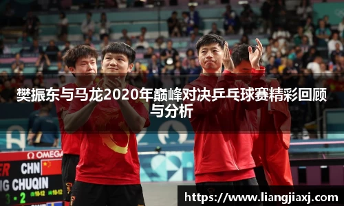 樊振东与马龙2020年巅峰对决乒乓球赛精彩回顾与分析